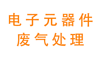 電子元器件生產(chǎn)產(chǎn)生的廢氣怎么處理？